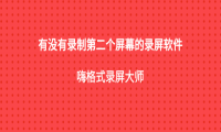 有没有录制第二个屏幕的录屏软件？录制电脑分屏方法