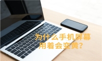 为什么手机屏幕用着会变黄？大概率是这几个因素造成的