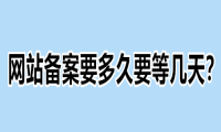 网站备案要多久要等几天？