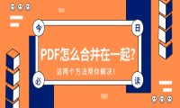  PDF怎么合并在一起？这两个方法帮你解决！ PDF怎么合并在一起？这两个方法帮你解决