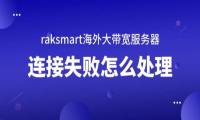 raksmart海外大带宽服务器连接失败怎么处理