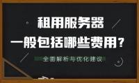 租用服务器一般包括哪些费用？全面解析与优化建议